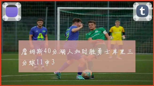 詹姆斯40分湖人加时胜勇士库里三分球11中3