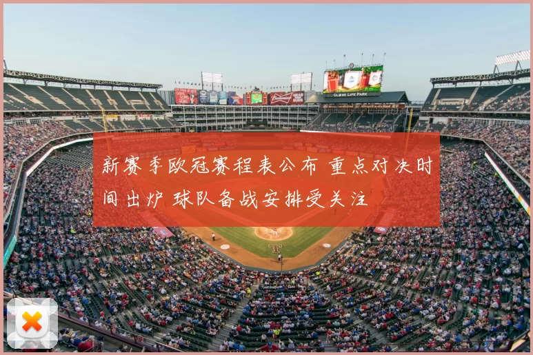 新赛季欧冠赛程表公布 重点对决时间出炉 球队备战安排受关注