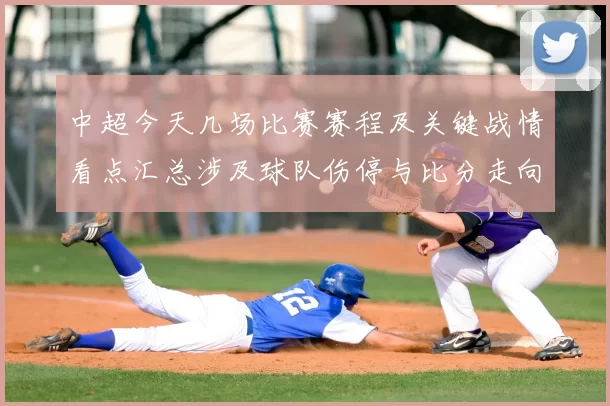 中超今天几场比赛赛程及关键战情看点汇总涉及球队伤停与比分走向