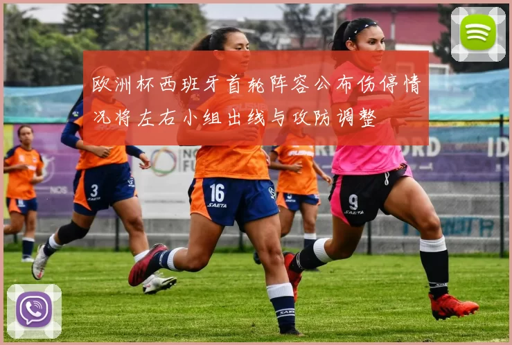 欧洲杯西班牙首轮阵容公布伤停情况将左右小组出线与攻防调整