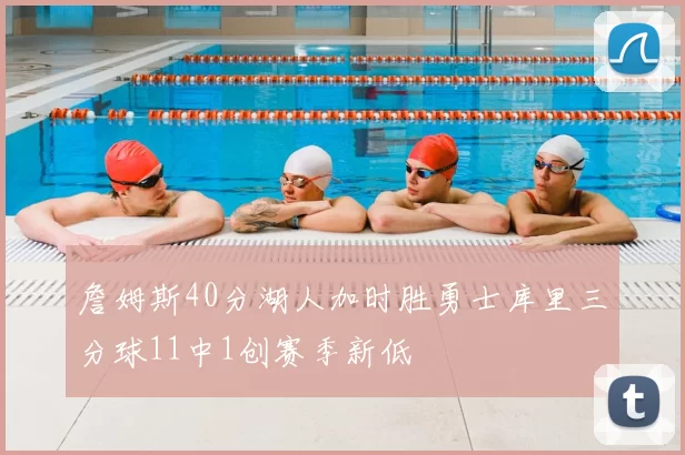 詹姆斯40分湖人加时胜勇士库里三分球11中1创赛季新低