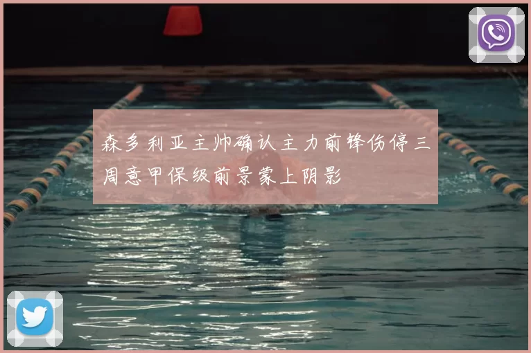 森多利亚主帅确认主力前锋伤停三周意甲保级前景蒙上阴影